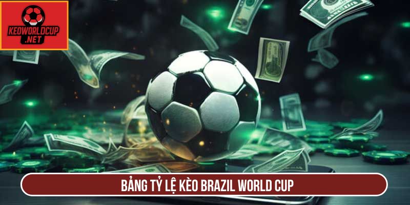 Bảng tỷ lệ Kèo Brazil World Cup