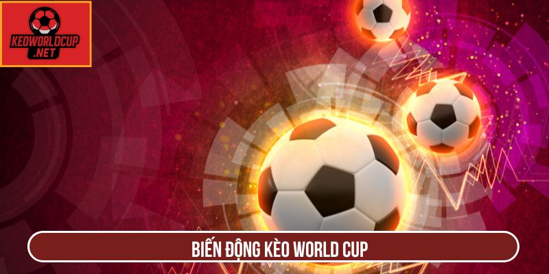 Biến Động Kèo World Cup Chính Xác Nhất Tại Keoworldcup