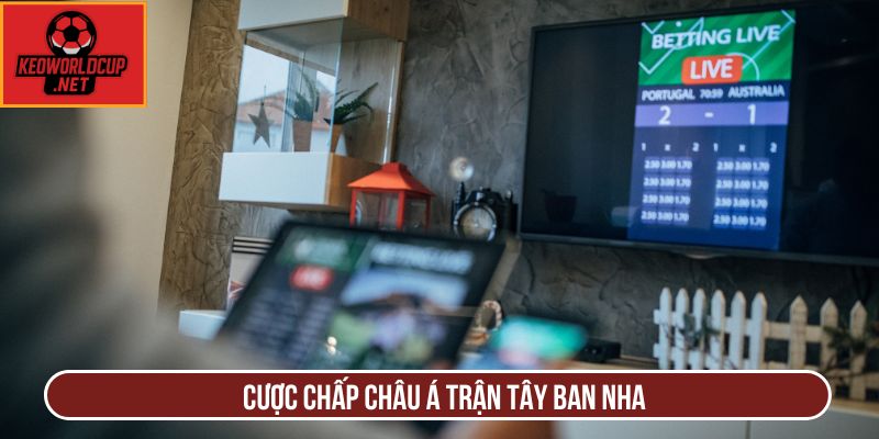 Cược chấp châu Á trận Tây Ban Nha