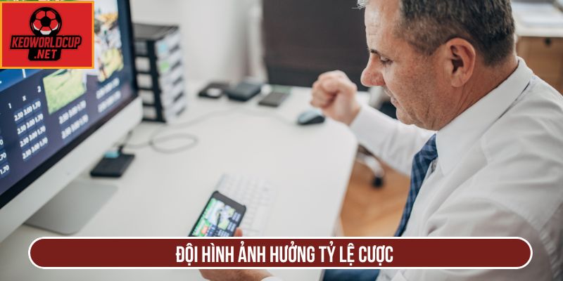 Đội hình ảnh hưởng tỷ lệ cược