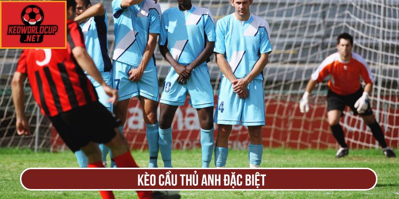 Kèo cầu thủ Anh đặc biệt