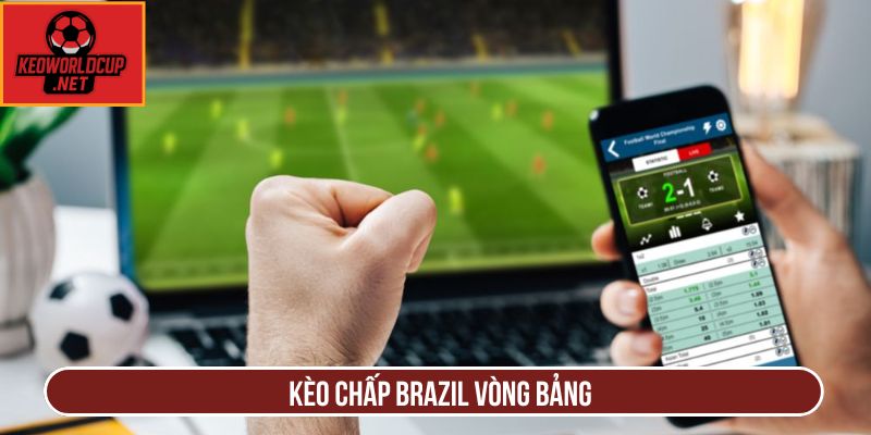 Kèo chấp Brazil vòng bảng