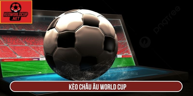 Kèo Châu Âu World Cup