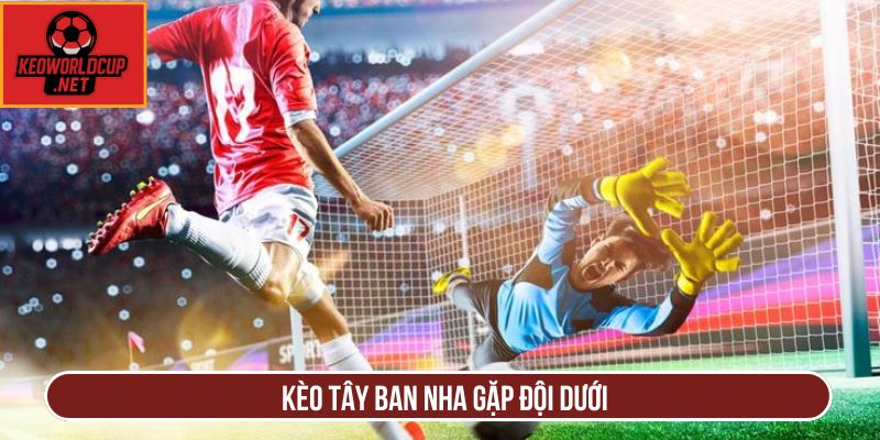 Kèo Tây Ban Nha gặp đội dưới