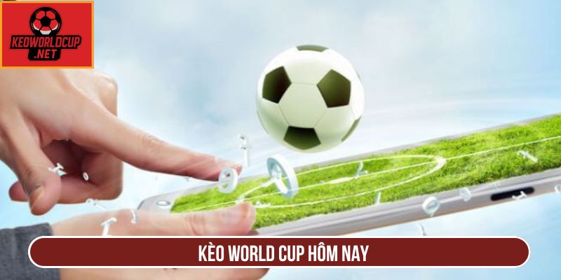 Kèo World Cup Hôm Nay