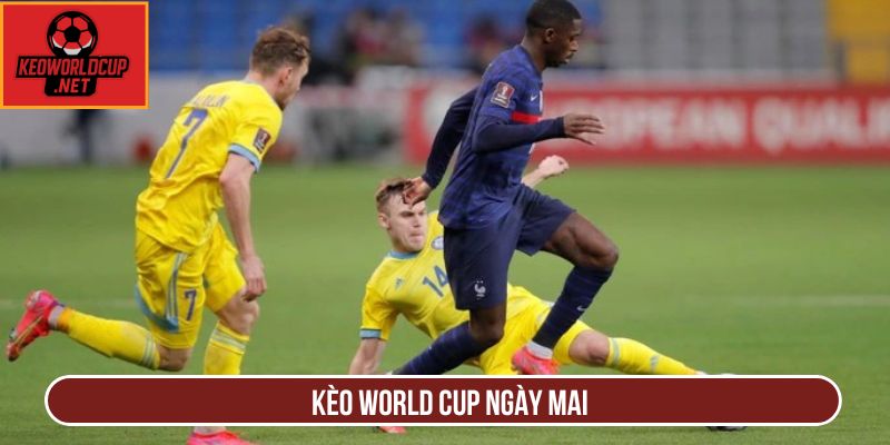 Kèo World Cup Ngày Mai
