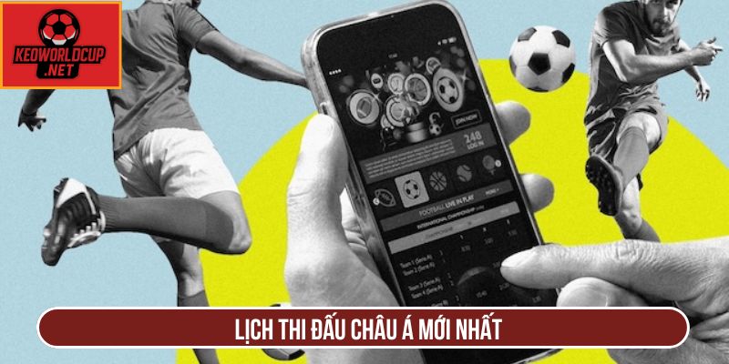 Lịch thi đấu châu Á mới nhất