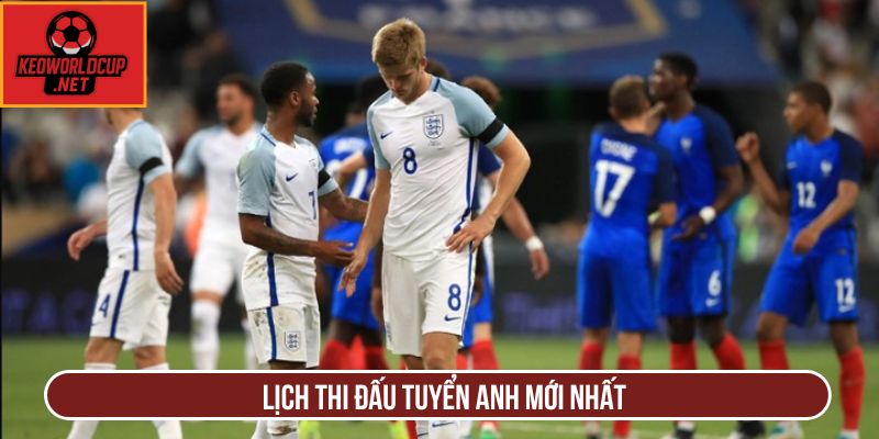 Lịch thi đấu tuyển anh mới nhất