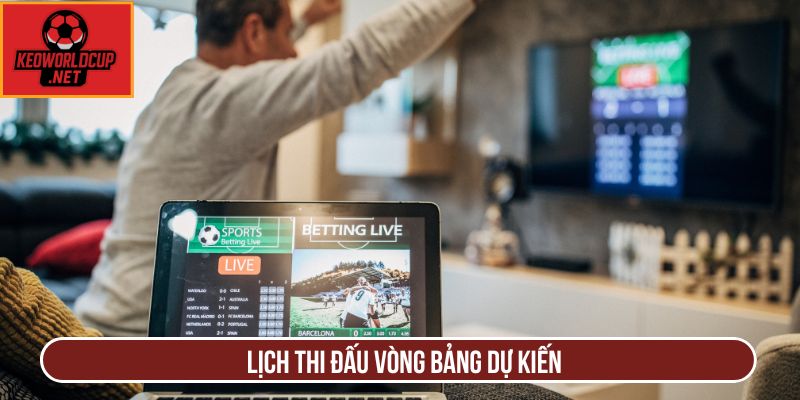 Lịch thi đấu vòng bảng dự kiến