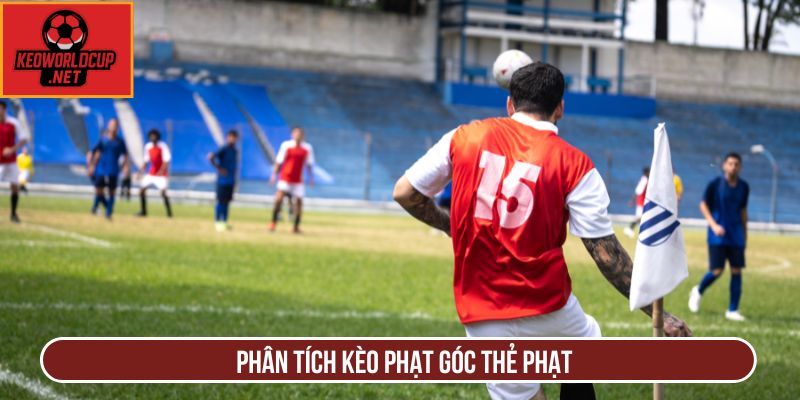 Phân tích kèo phạt góc thẻ phạt