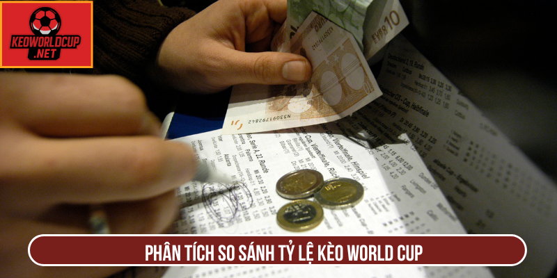 Phân tích so sánh tỷ lệ kèo World Cup