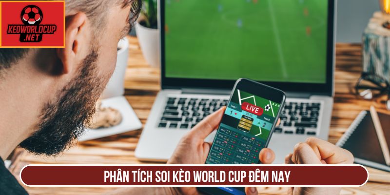 Phân tích soi kèo world cup đêm nay