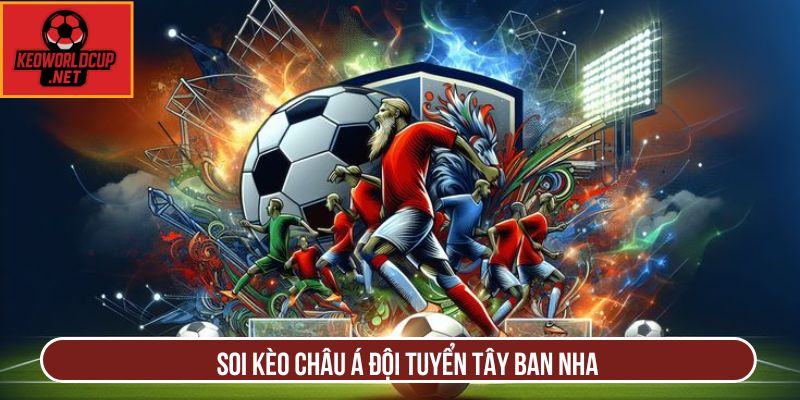 Soi kèo châu Á đội tuyển Tây Ban Nha