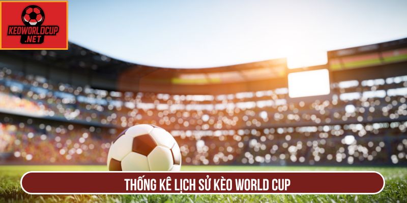 Thống kê lịch sử kèo World Cup