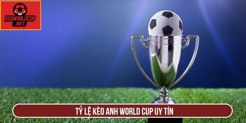 Tỷ lệ kèo Anh World Cup uy tín