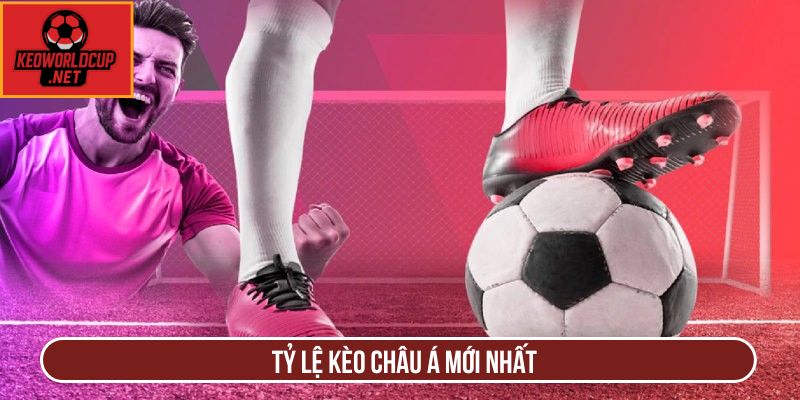 Tỷ lệ kèo châu á mới nhất