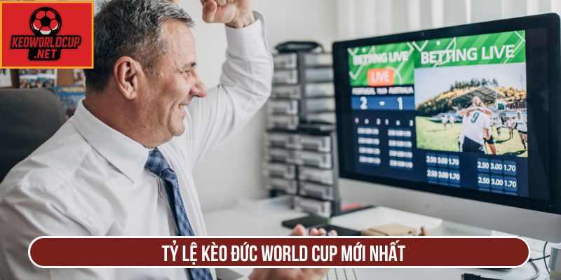Tỷ lệ kèo Đức World Cup mới nhất