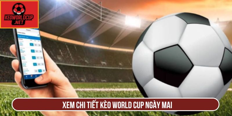 Xem chi tiết kèo world cup ngày mai